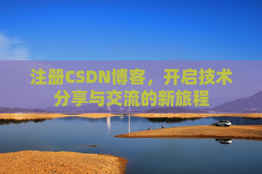 注册CSDN博客，开启技术分享与交流的新旅程